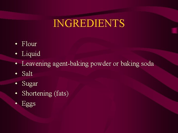 INGREDIENTS • • Flour Liquid Leavening agent-baking powder or baking soda Salt Sugar Shortening