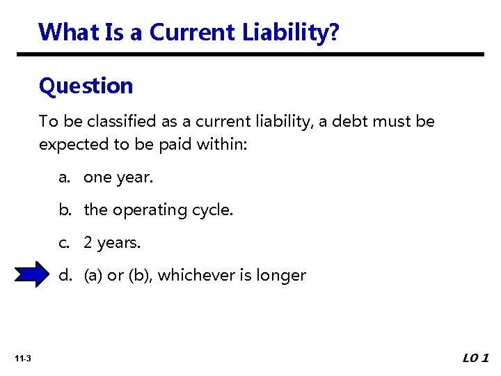 What Is a Current Liability? Question To be classified as a current liability, a
