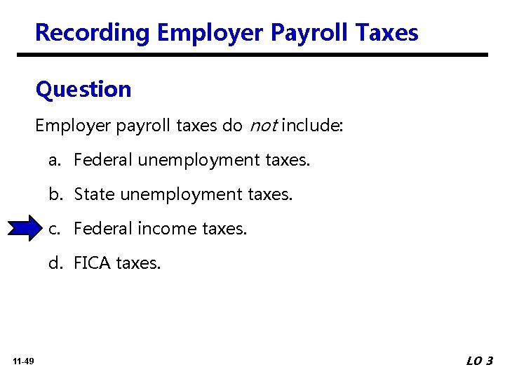 Recording Employer Payroll Taxes Question Employer payroll taxes do not include: a. Federal unemployment