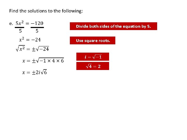 Divide both sides of the equation by 5. Use square roots. 