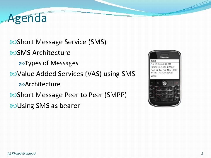 Agenda Short Message Service (SMS) SMS Architecture Types of Messages Value Added Services (VAS)