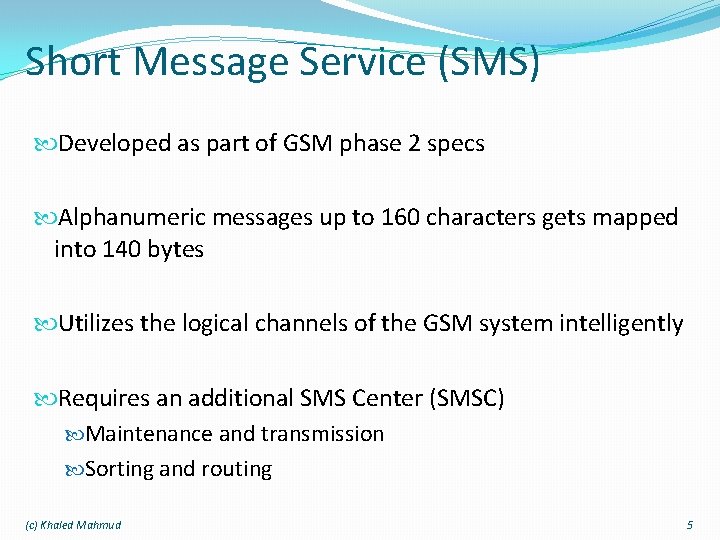 Short Message Service (SMS) Developed as part of GSM phase 2 specs Alphanumeric messages