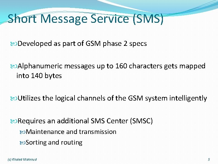 Short Message Service (SMS) Developed as part of GSM phase 2 specs Alphanumeric messages