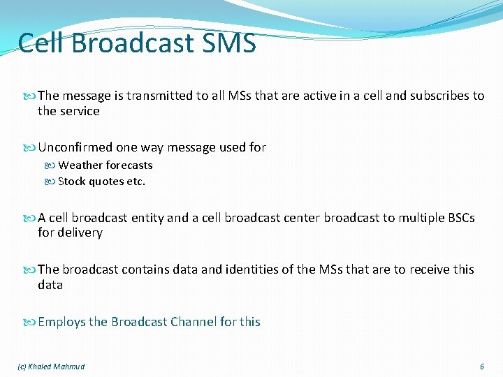 Cell Broadcast SMS The message is transmitted to all MSs that are active in