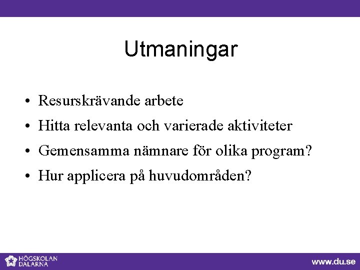 Utmaningar • Resurskrävande arbete • Hitta relevanta och varierade aktiviteter • Gemensamma nämnare för