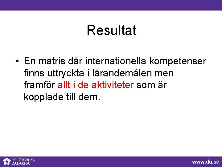 Resultat • En matris där internationella kompetenser finns uttryckta i lärandemålen men framför allt