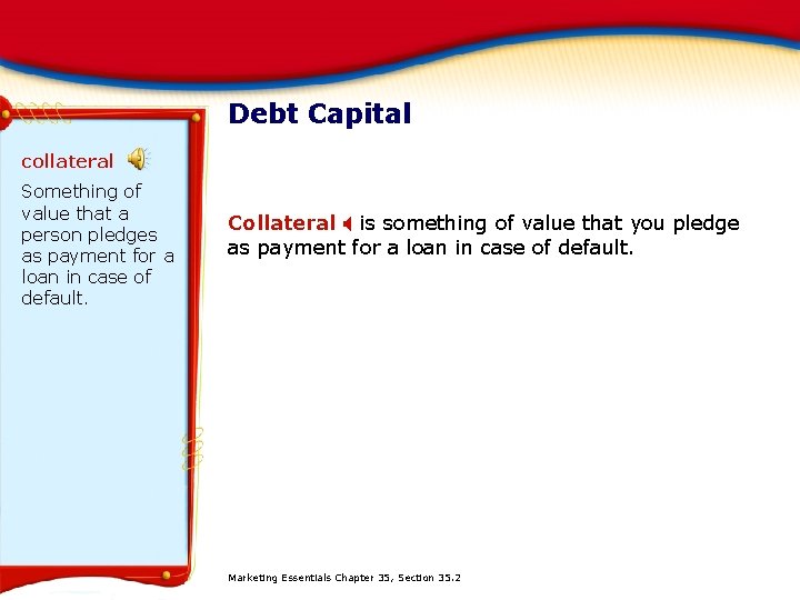 Debt Capital collateral Something of value that a person pledges as payment for a