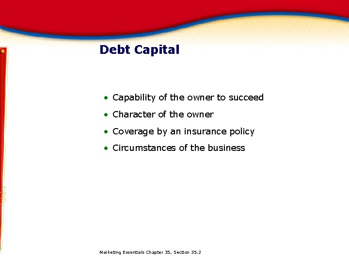 Debt Capital • Capability of the owner to succeed • Character of the owner