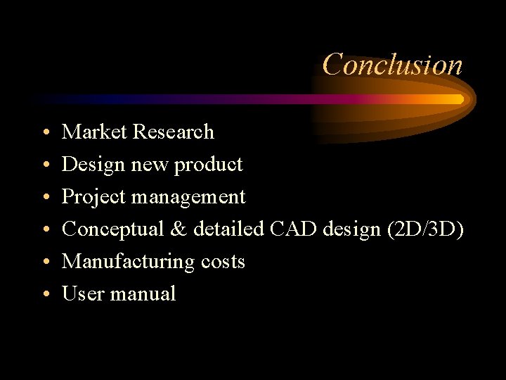 Conclusion • • • Market Research Design new product Project management Conceptual & detailed