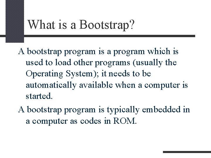 What is a Bootstrap? A bootstrap program is a program which is used to