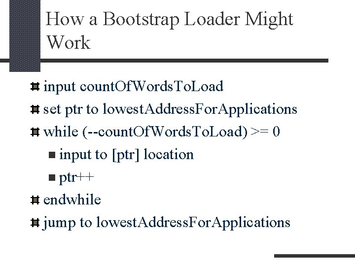 How a Bootstrap Loader Might Work input count. Of. Words. To. Load set ptr