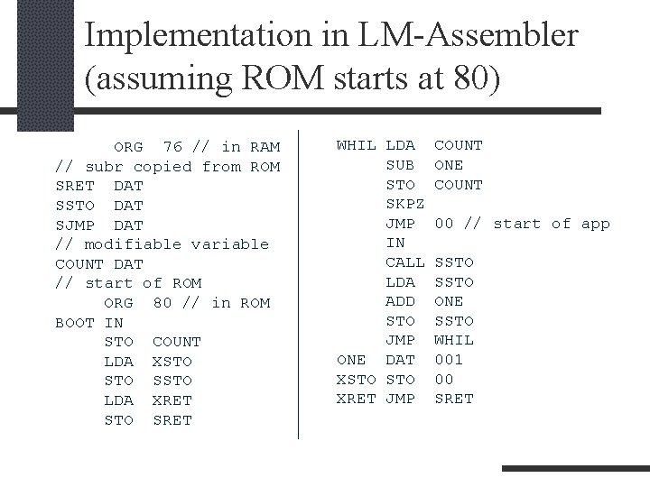 Implementation in LM-Assembler (assuming ROM starts at 80) ORG 76 // in RAM //