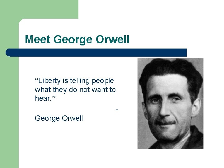 Meet George Orwell “Liberty is telling people what they do not want to hear.