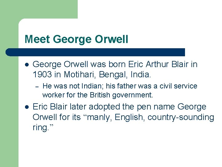 Meet George Orwell l George Orwell was born Eric Arthur Blair in 1903 in