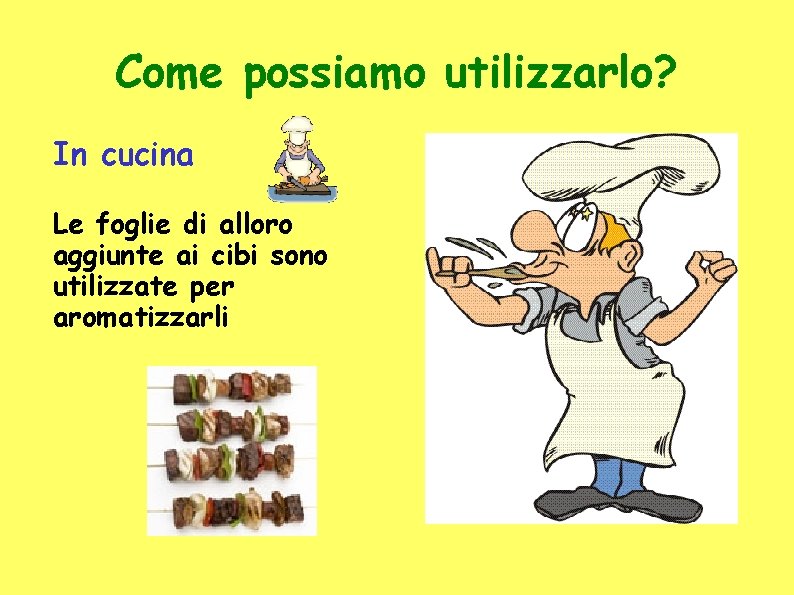 Come possiamo utilizzarlo? In cucina Le foglie di alloro aggiunte ai cibi sono utilizzate