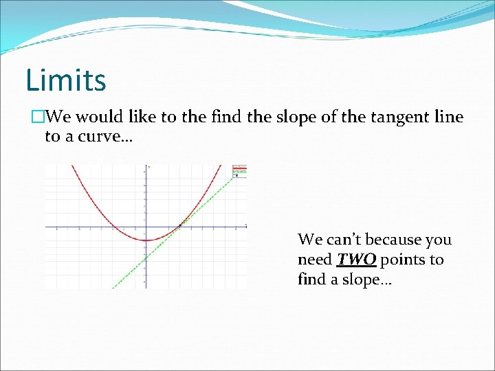 Limits �We would like to the find the slope of the tangent line to