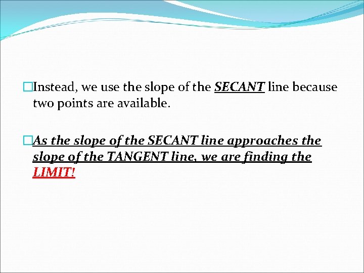 �Instead, we use the slope of the SECANT line because two points are available.