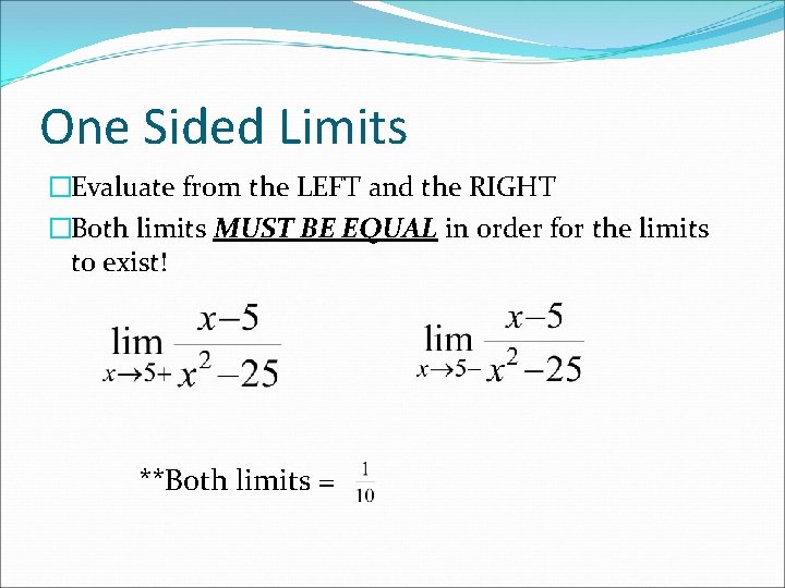 One Sided Limits �Evaluate from the LEFT and the RIGHT �Both limits MUST BE