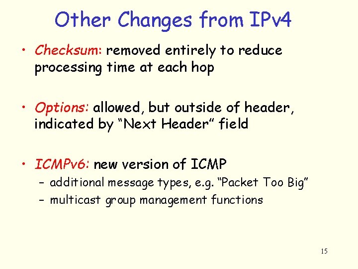 Other Changes from IPv 4 • Checksum: removed entirely to reduce processing time at