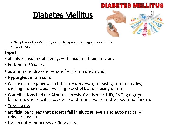 Diabetes Mellitus • Symptoms (3 poly's): polyuria, polydypsia, polyphagia, also acidosis. • Two types: