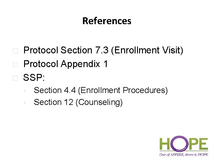 References o o o Protocol Section 7. 3 (Enrollment Visit) Protocol Appendix 1 SSP: