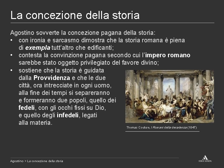 La concezione della storia Agostino sovverte la concezione pagana della storia: • con ironia