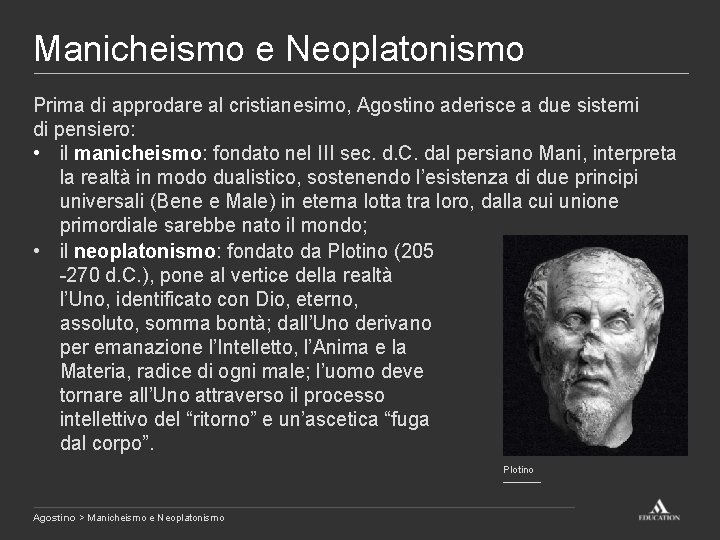 Manicheismo e Neoplatonismo Prima di approdare al cristianesimo, Agostino aderisce a due sistemi di