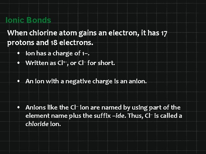 Ionic Bonds When chlorine atom gains an electron, it has 17 protons and 18