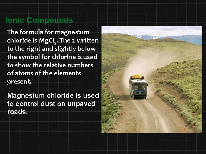 Ionic Compounds The formula for magnesium chloride is Mg. Cl 2. The 2 written