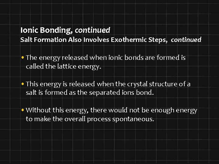 Ionic Bonding, continued Salt Formation Also Involves Exothermic Steps, continued • The energy released