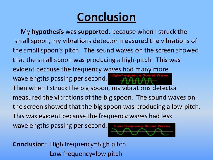 Conclusion My hypothesis was supported, because when I struck the small spoon, my vibrations