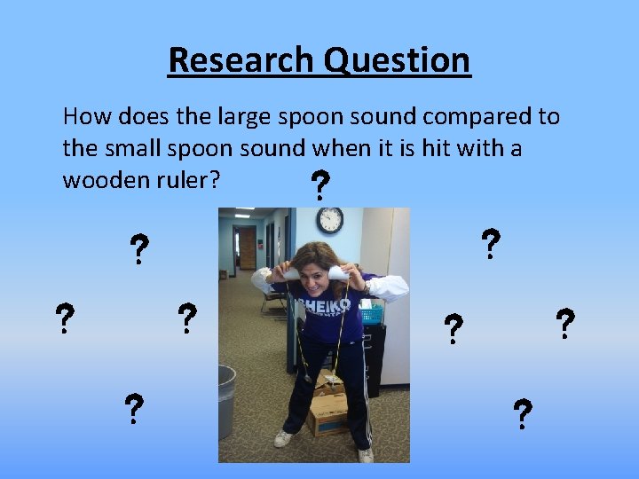 Research Question How does the large spoon sound compared to the small spoon sound