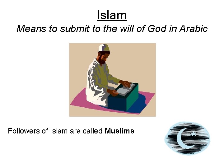 Islam Means to submit to the will of God in Arabic Followers of Islam