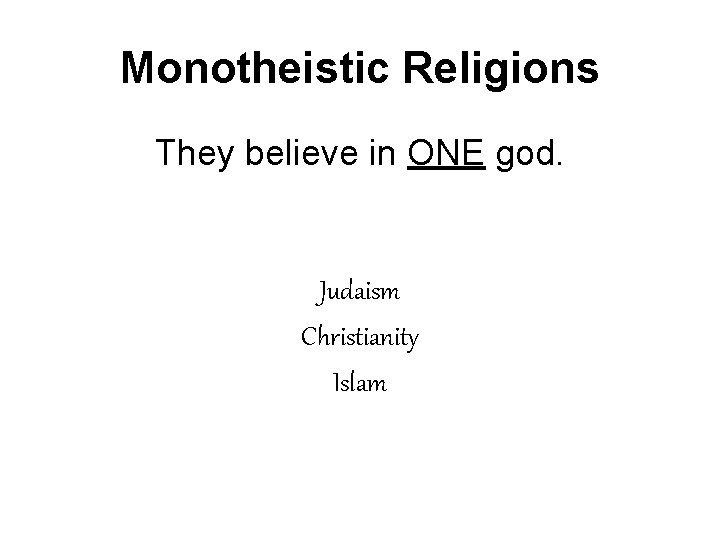 Monotheistic Religions They believe in ONE god. Judaism Christianity Islam 