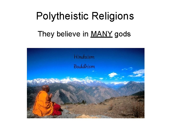 Polytheistic Religions They believe in MANY gods Hinduism Buddhism 