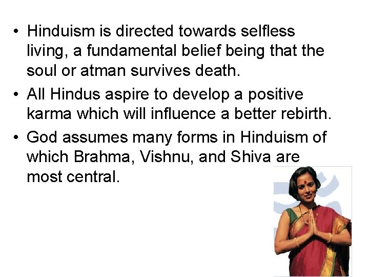  • Hinduism is directed towards selfless living, a fundamental belief being that the