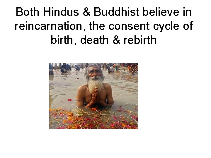 Both Hindus & Buddhist believe in reincarnation, the consent cycle of birth, death &