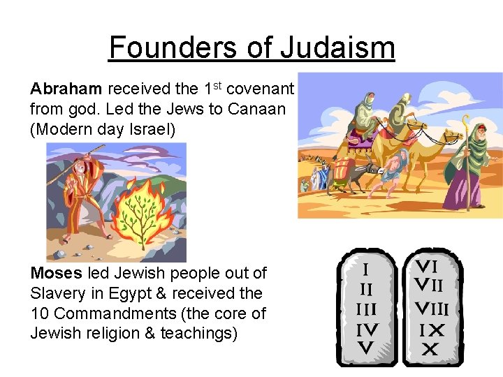 Founders of Judaism Abraham received the 1 st covenant from god. Led the Jews