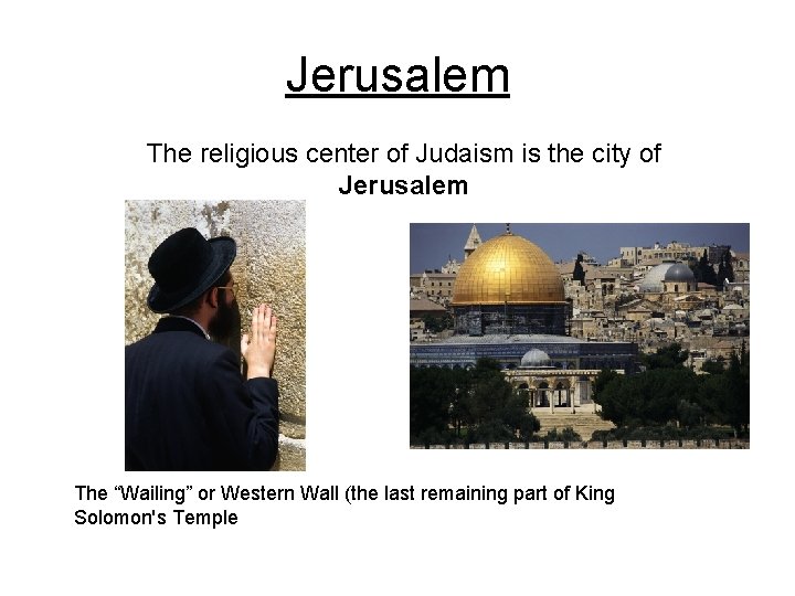 Jerusalem The religious center of Judaism is the city of Jerusalem The “Wailing” or