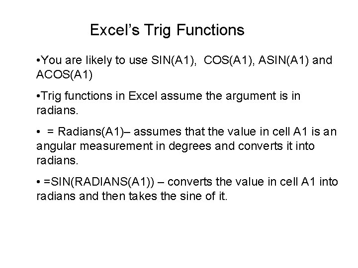 Excel’s Trig Functions • You are likely to use SIN(A 1), COS(A 1), ASIN(A