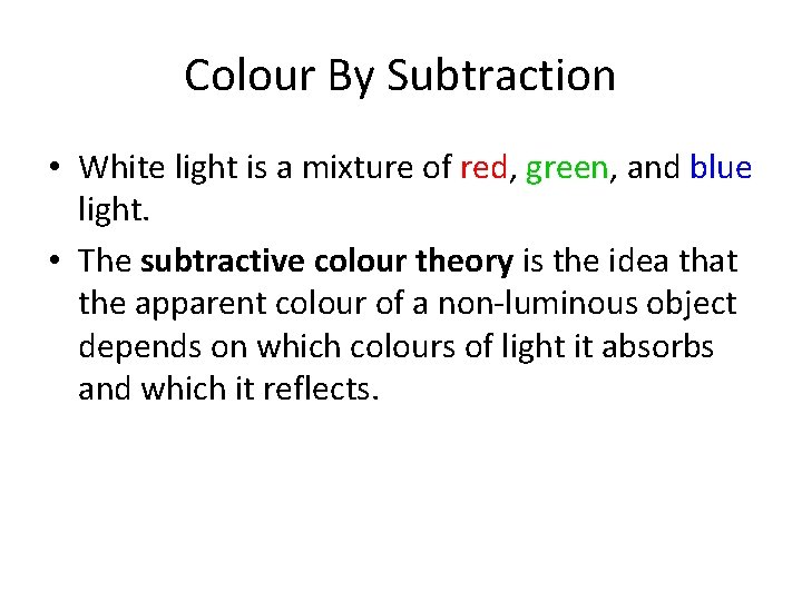 Colour By Subtraction • White light is a mixture of red, green, and blue