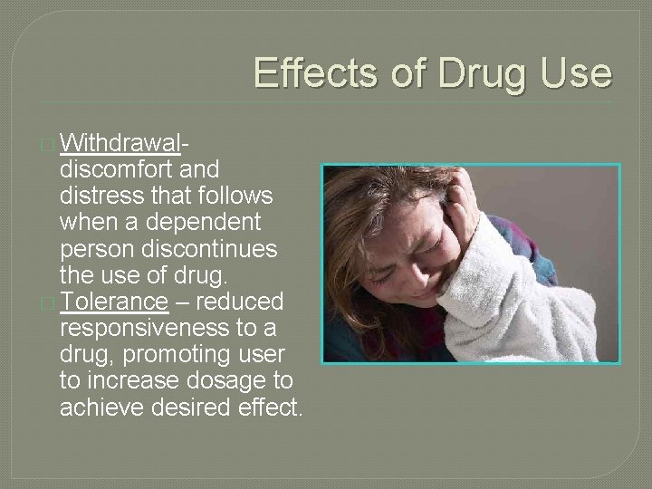 Effects of Drug Use � Withdrawal- discomfort and distress that follows when a dependent