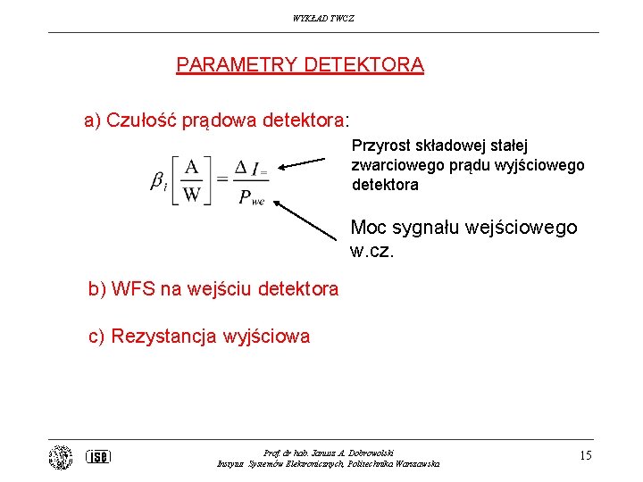 WYKŁAD TWCZ PARAMETRY DETEKTORA a) Czułość prądowa detektora: Przyrost składowej stałej zwarciowego prądu wyjściowego