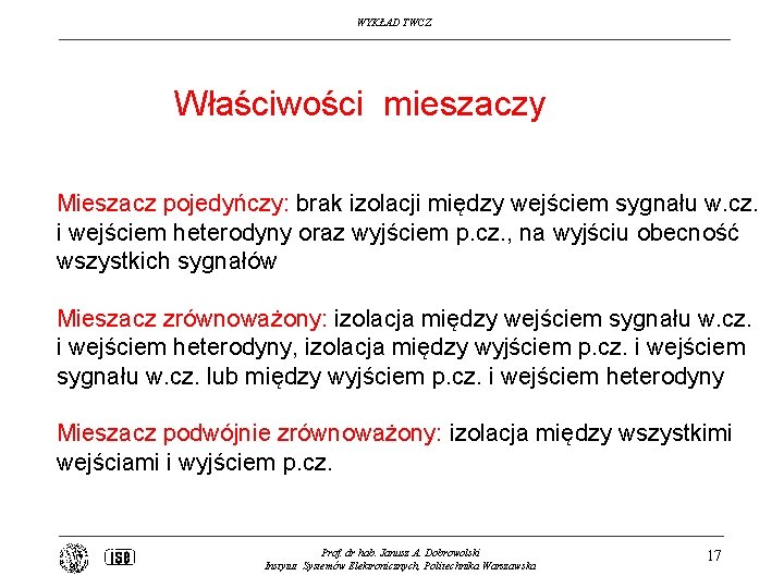 WYKŁAD TWCZ Właściwości mieszaczy Mieszacz pojedyńczy: brak izolacji między wejściem sygnału w. cz. i