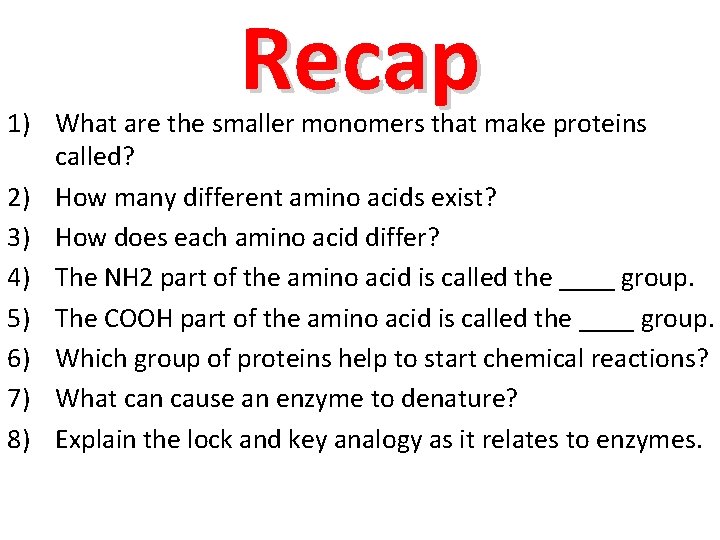 Recap 1) What are the smaller monomers that make proteins called? 2) How many