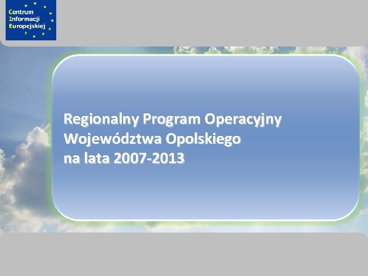 sprawimy, że Twój BIZNES rozkwitnie Regionalny Program Operacyjny Województwa Opolskiego na lata 2007 -2013