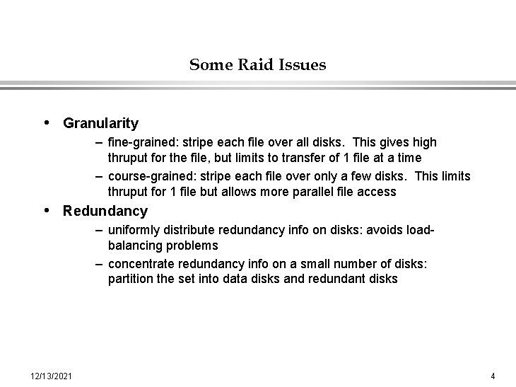 Some Raid Issues • Granularity – fine-grained: stripe each file over all disks. This