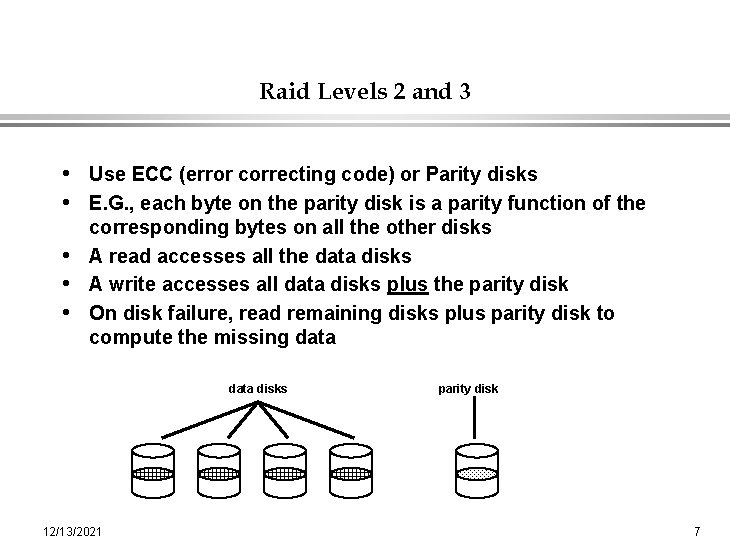 Raid Levels 2 and 3 • Use ECC (error correcting code) or Parity disks