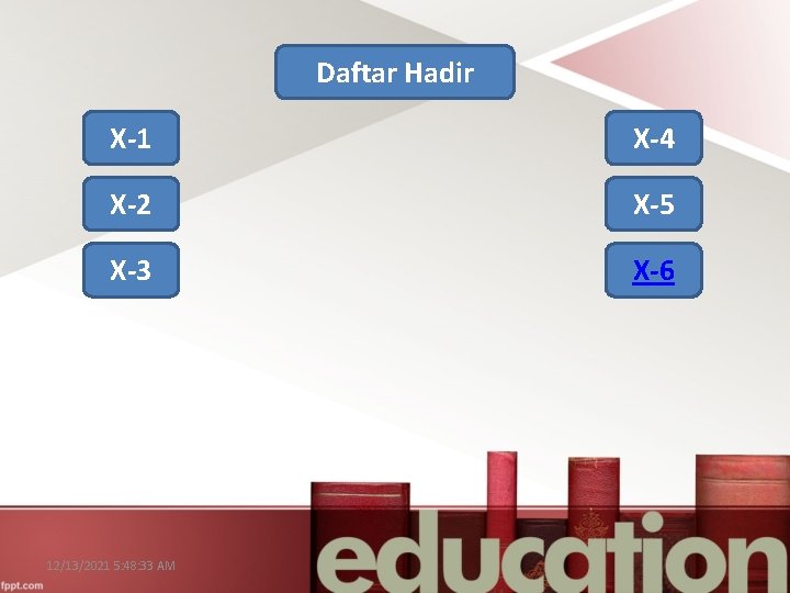 Daftar Hadir X-1 X-4 X-2 X-5 X-3 X-6 12/13/2021 5: 48: 33 AM 