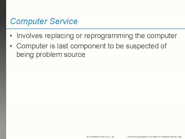 Computer Service • Involves replacing or reprogramming the computer • Computer is last component